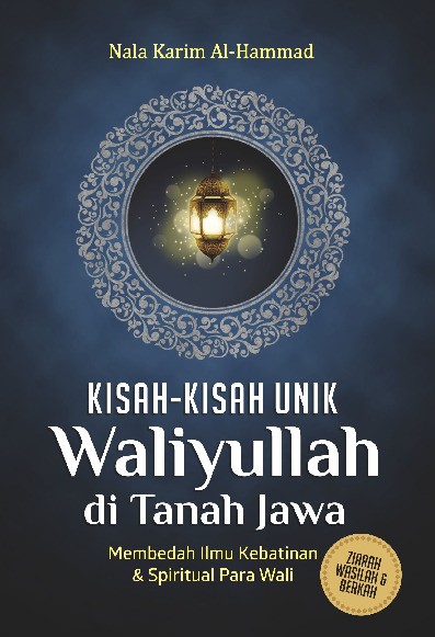 Kisah-Kisah Unik Waliyullah di Tanah Jawa : Membedah Ilmu Kebatinan &amp; Spiritual Para Wali